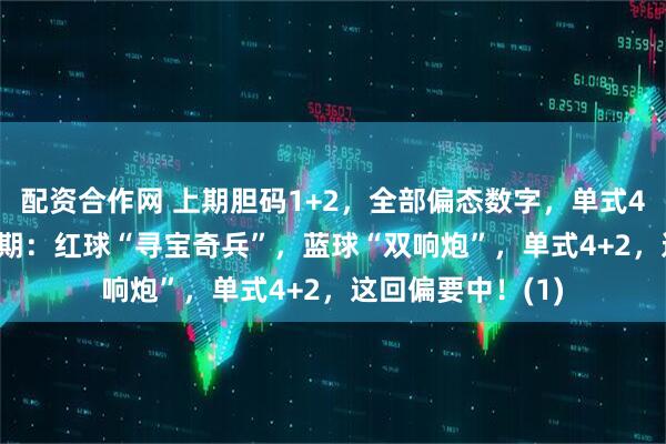 配资合作网 上期胆码1+2，全部偏态数字，单式4+2！大乐透054期：红球“寻宝奇兵”，蓝球“双响炮”，单式4+2，这回偏要中！(1)